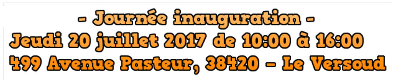 - Journée inauguration - Jeudi 20 juillet 2017 de 10:00 à 16:00 499 Avenue Pasteur 38420 – Le Versoud